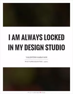 I am always locked in my design studio Picture Quote #1