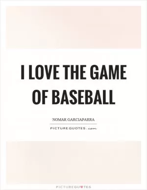 I love the game of baseball Picture Quote #1