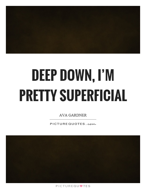 Deep down, I'm pretty superficial Picture Quote #1