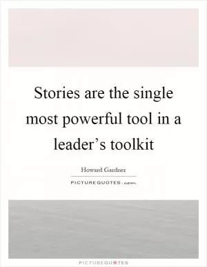 Stories are the single most powerful tool in a leader’s toolkit Picture Quote #1