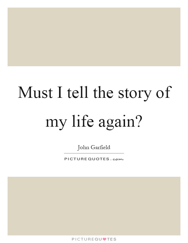 Must I tell the story of my life again? Picture Quote #1