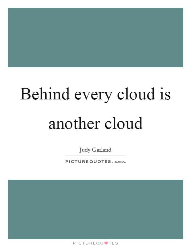 Behind every cloud is another cloud Picture Quote #1