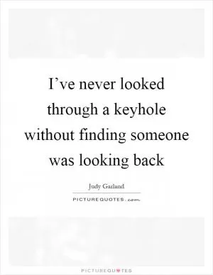 I’ve never looked through a keyhole without finding someone was looking back Picture Quote #1
