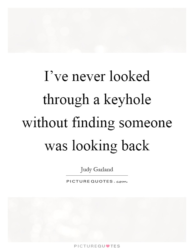 I've never looked through a keyhole without finding someone was looking back Picture Quote #1