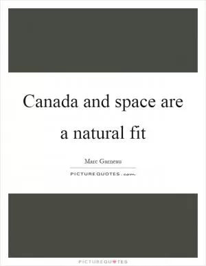 Canada and space are a natural fit Picture Quote #1