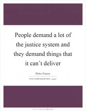 People demand a lot of the justice system and they demand things that it can’t deliver Picture Quote #1