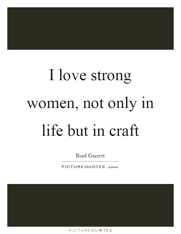 I love strong women, not only in life but in craft Picture Quote #1