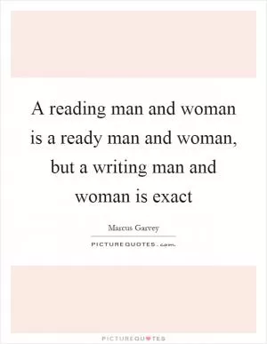 A reading man and woman is a ready man and woman, but a writing man and woman is exact Picture Quote #1