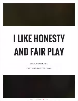 I like honesty and fair play Picture Quote #1