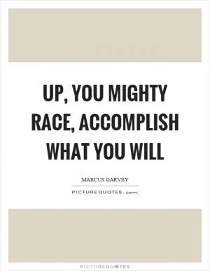 Up, you mighty race, accomplish what you will Picture Quote #1