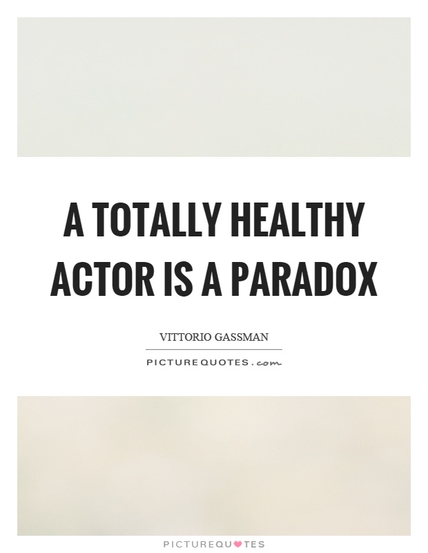 A totally healthy actor is a paradox Picture Quote #1