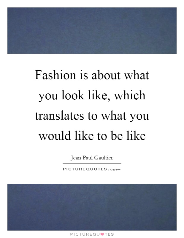 Fashion is about what you look like, which translates to what you would like to be like Picture Quote #1