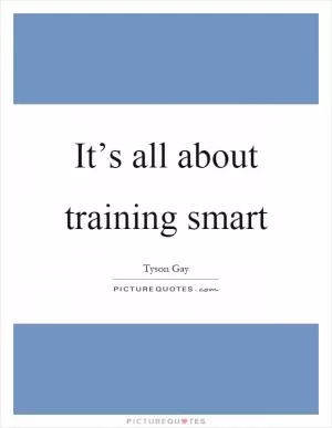 It’s all about training smart Picture Quote #1