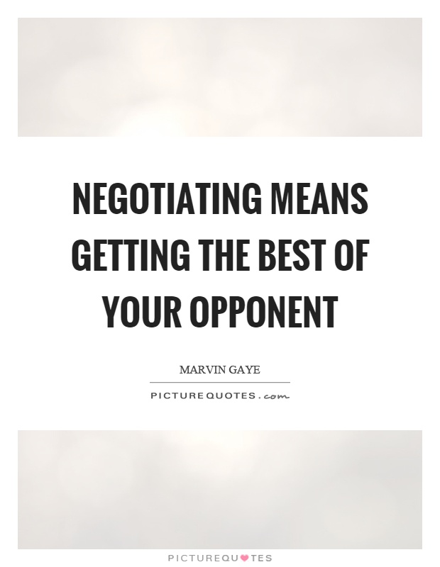 Negotiating means getting the best of your opponent Picture Quote #1