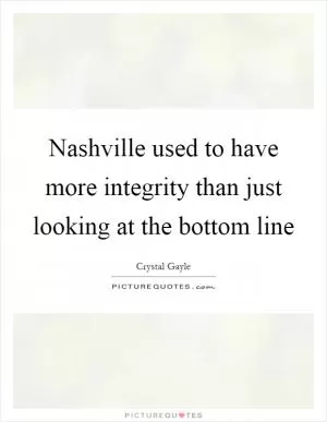Nashville used to have more integrity than just looking at the bottom line Picture Quote #1