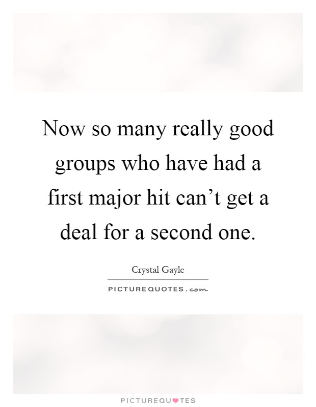Now so many really good groups who have had a first major hit can't get a deal for a second one Picture Quote #1