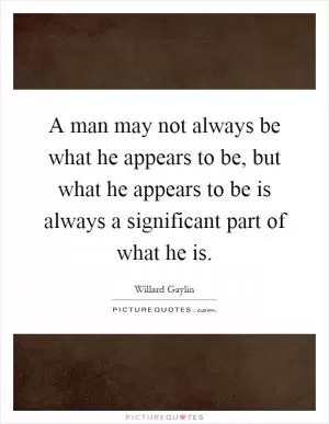 A man may not always be what he appears to be, but what he appears to be is always a significant part of what he is Picture Quote #1
