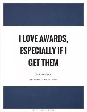 I love awards, especially if I get them Picture Quote #1