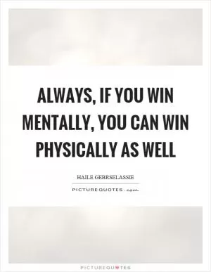 Always, if you win mentally, you can win physically as well Picture Quote #1
