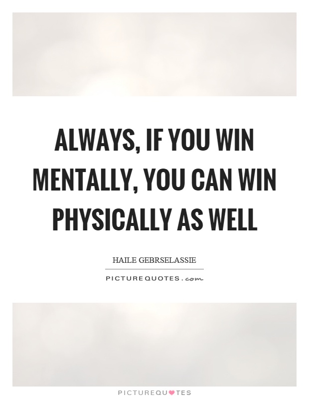 Always, if you win mentally, you can win physically as well Picture Quote #1