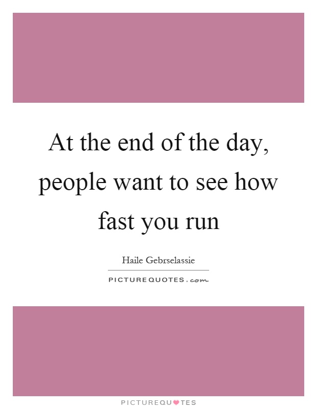 At the end of the day, people want to see how fast you run Picture Quote #1