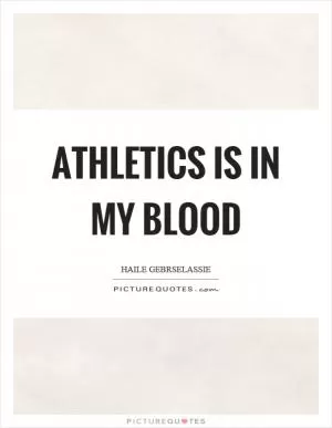 Athletics is in my blood Picture Quote #1