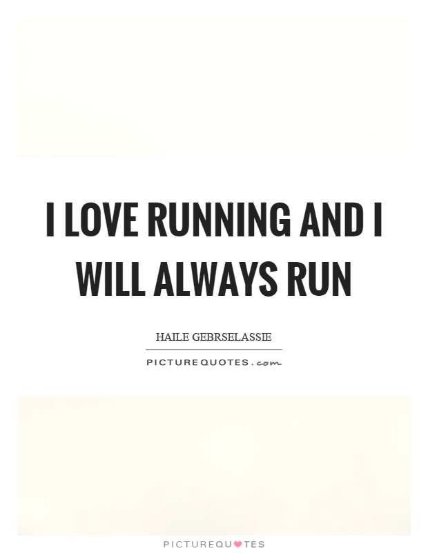 I love running and I will always run Picture Quote #1