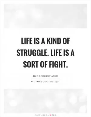 Life is a kind of struggle. Life is a sort of fight Picture Quote #1