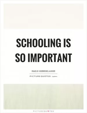 Schooling is so important Picture Quote #1