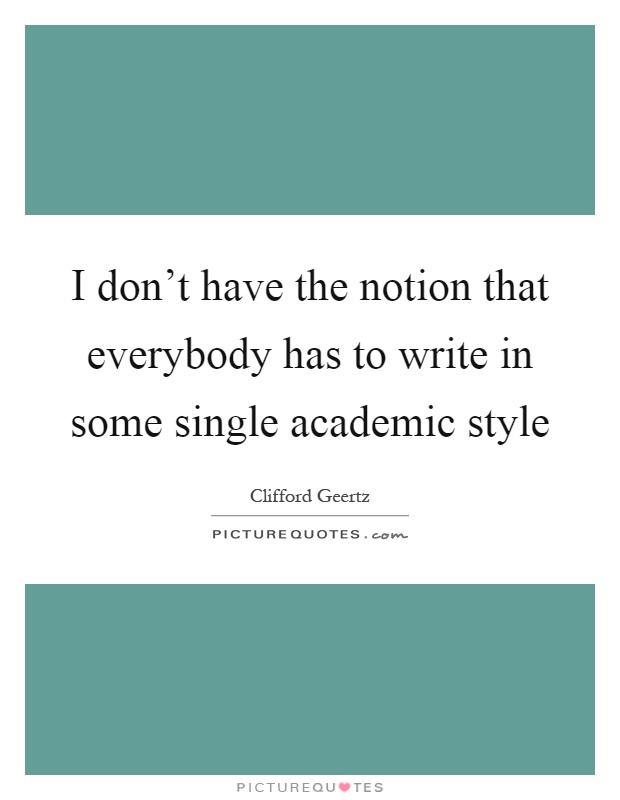 I don't have the notion that everybody has to write in some single academic style Picture Quote #1