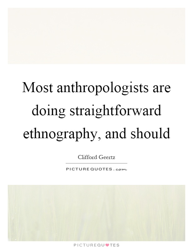 Most anthropologists are doing straightforward ethnography, and should Picture Quote #1