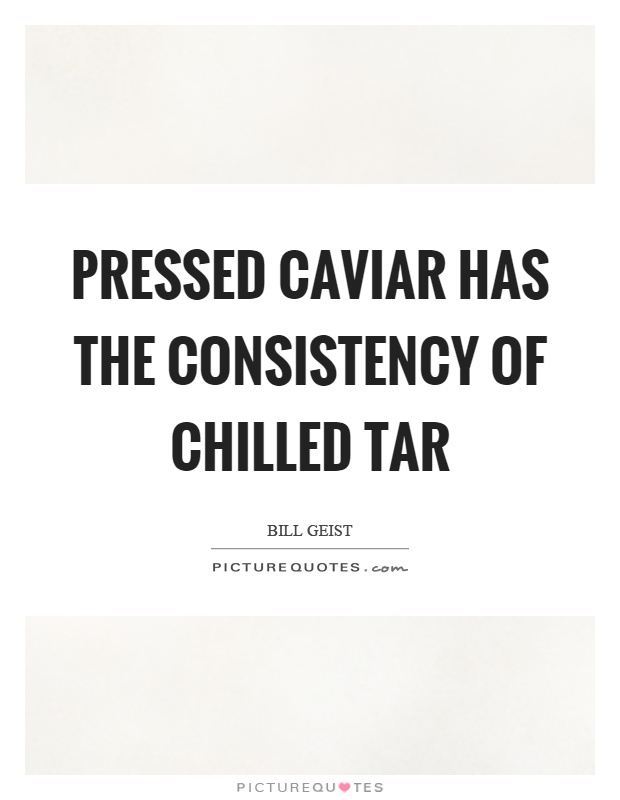 Pressed caviar has the consistency of chilled tar Picture Quote #1