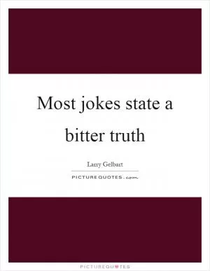 Most jokes state a bitter truth Picture Quote #1
