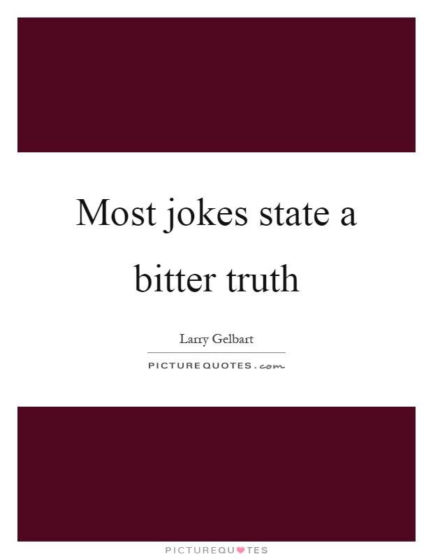 Most jokes state a bitter truth Picture Quote #1