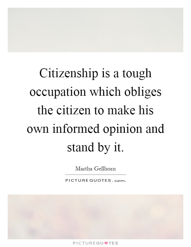 Citizenship is a tough occupation which obliges the citizen to make his own informed opinion and stand by it Picture Quote #1