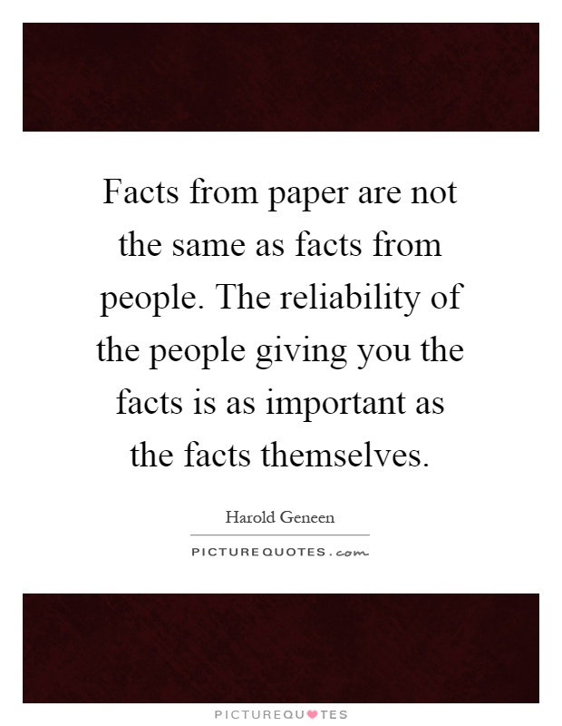 Facts from paper are not the same as facts from people. The reliability of the people giving you the facts is as important as the facts themselves Picture Quote #1