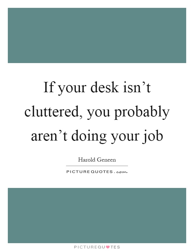If your desk isn't cluttered, you probably aren't doing your job Picture Quote #1
