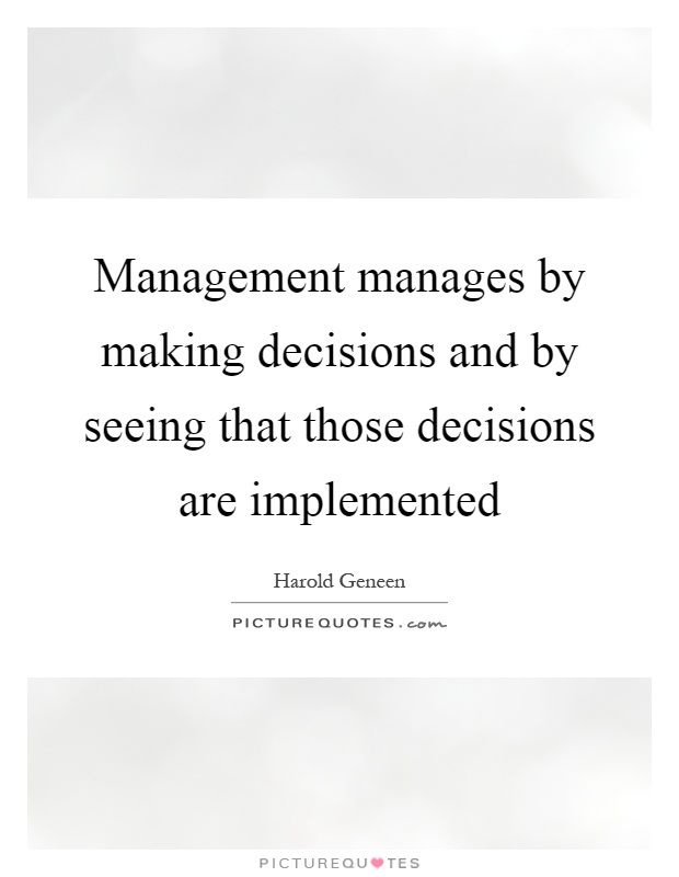 Management manages by making decisions and by seeing that those decisions are implemented Picture Quote #1