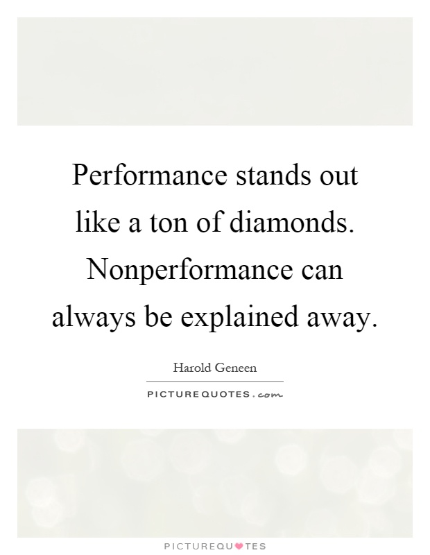 Performance stands out like a ton of diamonds. Nonperformance can always be explained away Picture Quote #1