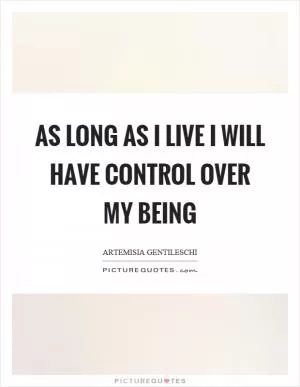 As long as I live I will have control over my being Picture Quote #1