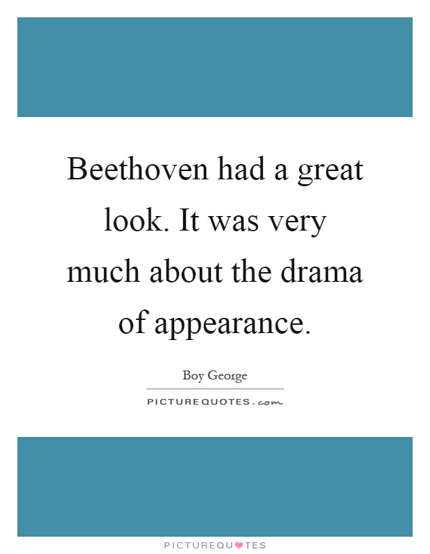 Beethoven had a great look. It was very much about the drama of appearance Picture Quote #1