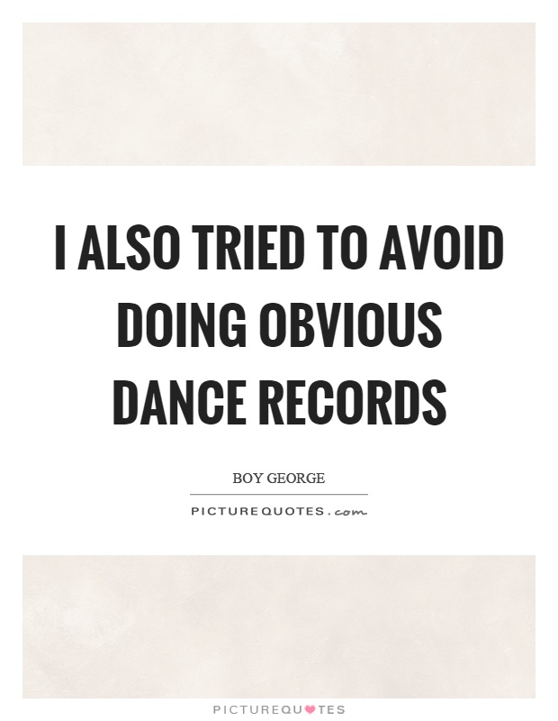 I also tried to avoid doing obvious dance records Picture Quote #1