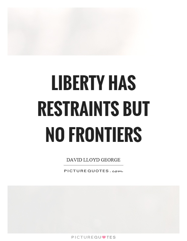 Liberty has restraints but no frontiers Picture Quote #1