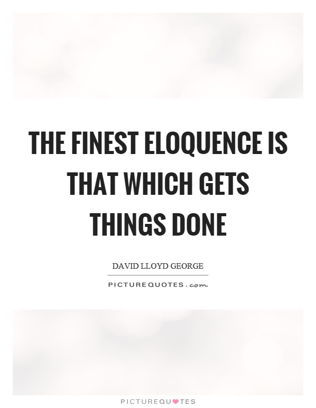 The finest eloquence is that which gets things done Picture Quote #1