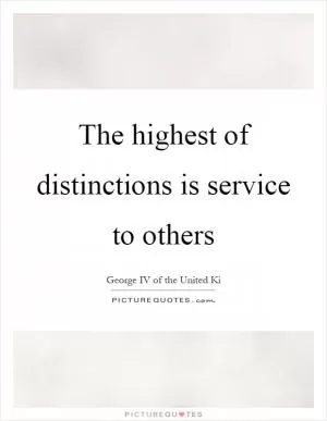 The highest of distinctions is service to others Picture Quote #1