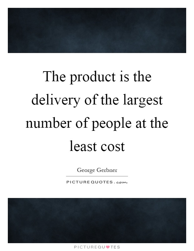 The product is the delivery of the largest number of people at the least cost Picture Quote #1