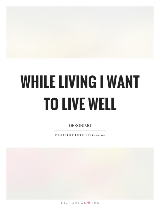 While living I want to live well Picture Quote #1