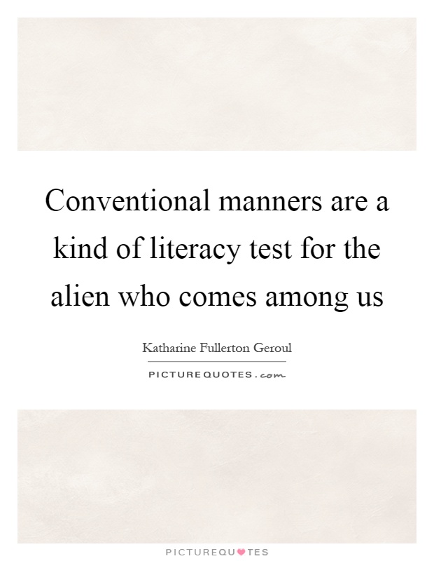 Conventional manners are a kind of literacy test for the alien who comes among us Picture Quote #1