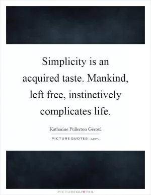 Simplicity is an acquired taste. Mankind, left free, instinctively complicates life Picture Quote #1