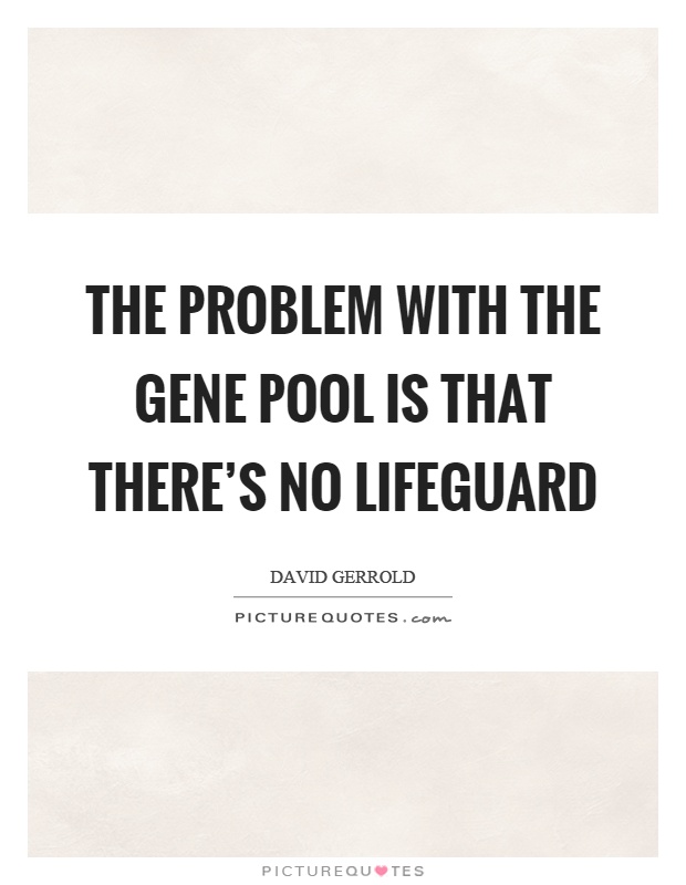 The problem with the gene pool is that there's no lifeguard Picture Quote #1